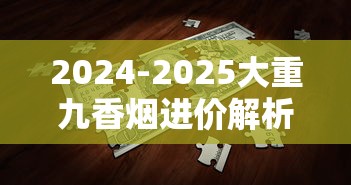 2024-2025大重九香烟进价解析及市场行情深度解读