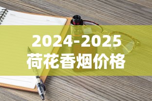2024-2025荷花香烟价格全解析：各系列购烟指南