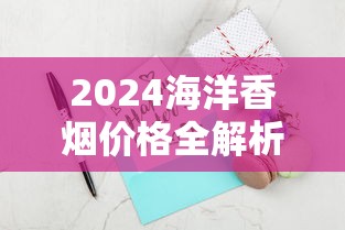 2024海洋香烟价格全解析：硬新精品与软特醇市场价对比