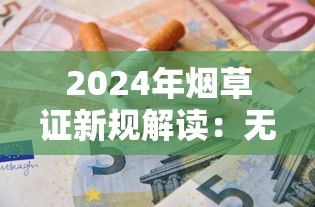 2024年烟草证新规解读：无距离限制办理实操指南