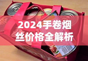 2024手卷烟丝价格全解析：一斤多少钱？不同档次选购指南