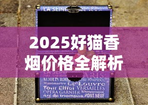 2025好猫香烟价格全解析：各系列一盒多少钱？