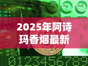 2025年阿诗玛香烟最新价格解析及市场行情趋势