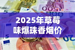 2025年草莓味爆珠香烟价格盘点：热门品牌一盒多少钱？