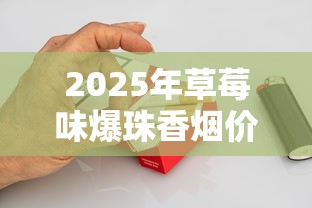 2025年草莓味爆珠香烟价格盘点：热门品牌一盒多少钱？