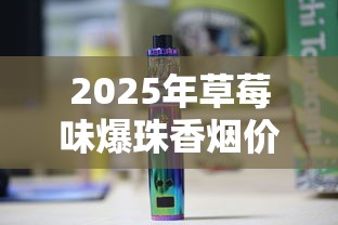 2025年草莓味爆珠香烟价格全解析：一盒多少钱？