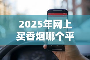 2025年网上买香烟哪个平台靠谱？这6个渠道实测对比