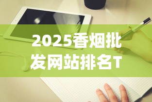 2025香烟批发网站排名Top10及采购避坑指南