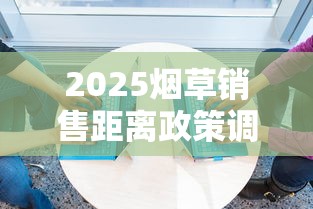 2025烟草销售距离政策调整背后的深意