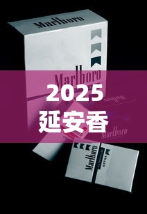 2025延安香烟价格大全：从20元到800元全系列价格解析