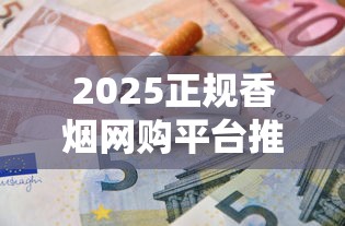 2025正规香烟网购平台推荐：十大安全购烟网站盘点
