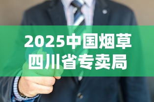 2025中国烟草四川省专卖局招聘指南：报考流程与薪资待遇解析