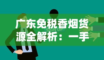广东免税香烟货源全解析：一手渠道与市场现状