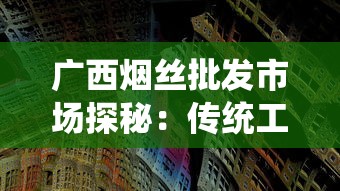 广西烟丝批发市场探秘：传统工艺与现代商贸的烟火气