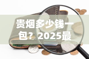 中国十大好烟价格全解析：从经典款到天价收藏