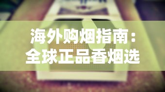 海外购烟指南：全球正品香烟选购平台全解析