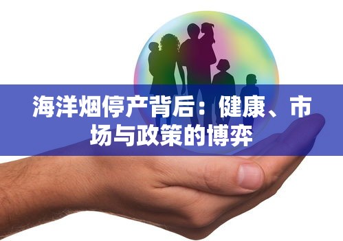 海洋烟停产背后：健康、市场与政策的博弈