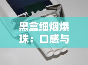 黑盒细烟爆珠：口感与争议并存的香烟新体验