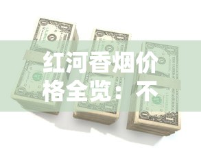 红河香烟价格全览：不同系列一包多少钱？2025最新行情
