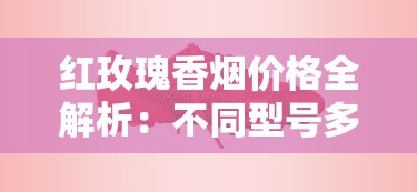 红玫瑰香烟价格全解析：不同型号多少钱一条？