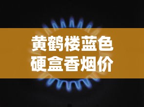 黄鹤楼蓝色硬盒香烟价格解析与市场动态