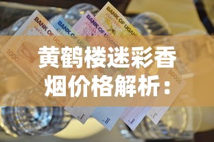 黄鹤楼迷彩香烟价格解析：不同款式一包多少钱