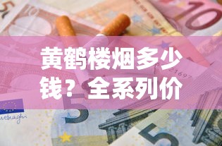 中华香烟全系列价格参数及选购指南