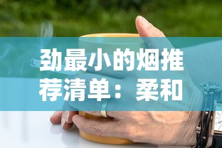 劲最小的烟推荐清单：柔和口感与低刺激香烟全解析
