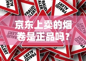 京东上卖的烟卷是正品吗？揭秘线上购烟真相与风险