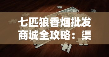 七匹狼香烟批发商城全攻略：渠道解析与经营秘籍