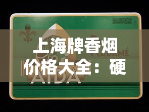 上海牌香烟价格大全：硬盒、经典款及热门系列一包多少钱
