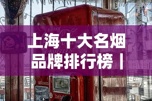 长城香烟价格全知道：2025年最新市场行情与选购技巧