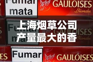 上海烟草公司产量最大的香烟品牌盘点，这些经典款你抽过吗？