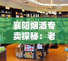 襄阳烟酒专卖探秘：老字号传承与特色香烟推荐