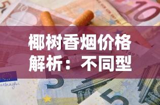 椰树香烟价格解析：不同型号一包多少钱？2025年最新行情