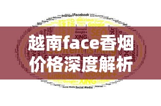 越南face香烟价格深度解析及市场行情