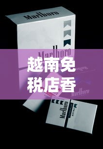 越南免税店香烟必买清单：高性价比免税烟推荐