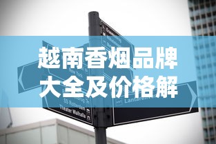 越南香烟品牌大全及价格解析（最新市场趋势）