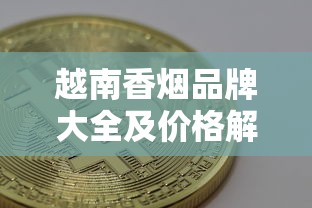 越南香烟品牌大全及价格解析：热门口味与市场趋势