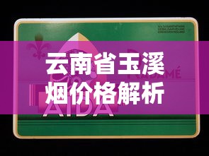 云南省玉溪烟价格解析及全系列产品选购指南