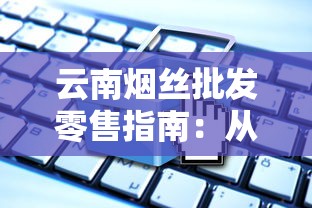 云南烟丝批发零售指南：从选品到渠道全解析