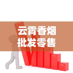 云霄香烟批发零售全解析：渠道、价格与市场趋势
