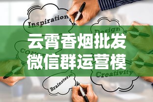 云霄香烟批发微信群运营模式与市场现状深度解析