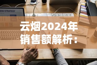 云烟2024年销售额解析：品牌战略与市场布局深度观察