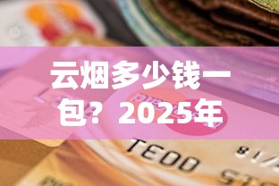 云烟多少钱一包？2025年最新价格表及选购指南