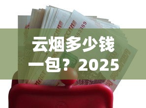 云烟多少钱一包？2025年最新价格表及选购指南