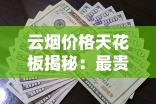 云烟价格天花板揭秘：最贵香烟究竟多少钱一包？