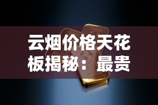 云烟价格天花板揭秘：最贵香烟究竟多少钱一包？
