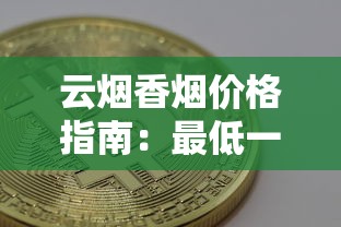 云烟香烟价格指南：最低一盒多少钱能入手？