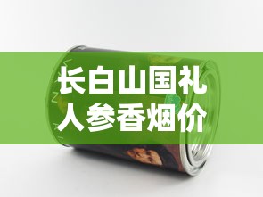 长白山国礼人参香烟价格表及口感评测